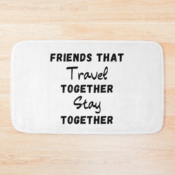 Item preview, Friends That Travel Together Stay Together designed and sold by thebreeze09.