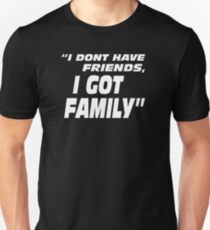 I Don't Have Friends I Got Family Unisex T-Shirt