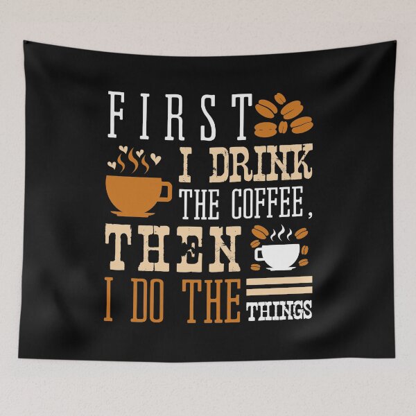 Item preview, First I Drink The Coffee, Then I do The Things Cafe Bean Cup Morning Hot Cup Espresso Caffeine Cafe Decaf Collection designed and sold by shirti.