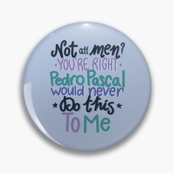 Item preview, Not All Men? You're Right Pedro Pascal Would Never Do This To Me designed and sold by lollythefangirl.