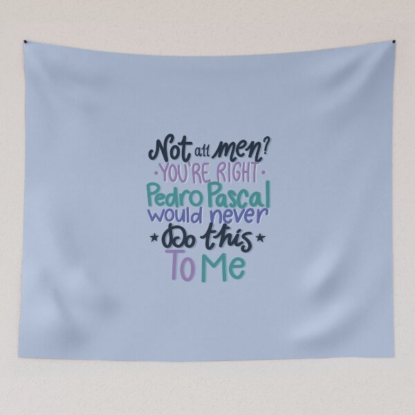 Item preview, Not All Men? You're Right Pedro Pascal Would Never Do This To Me designed and sold by lollythefangirl.
