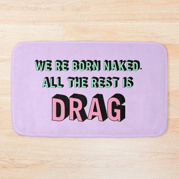 Item preview, We are born naked. all the rest is drag. | Rupaul designed and sold by Dragalixious.