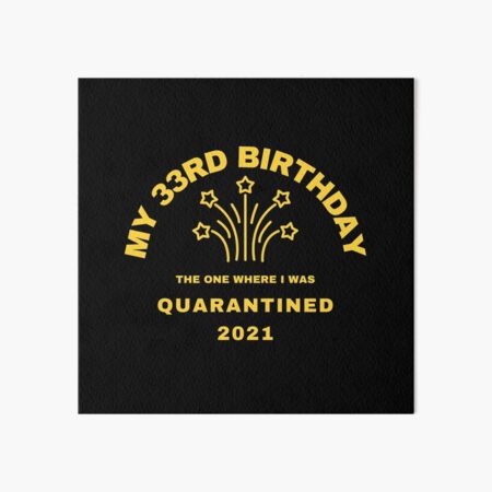 "Mi cumpleaños número 33, en el que me pusieron en cuarentena en 2021" Diseño de cumpleaños en cuarentena Lámina rígida
