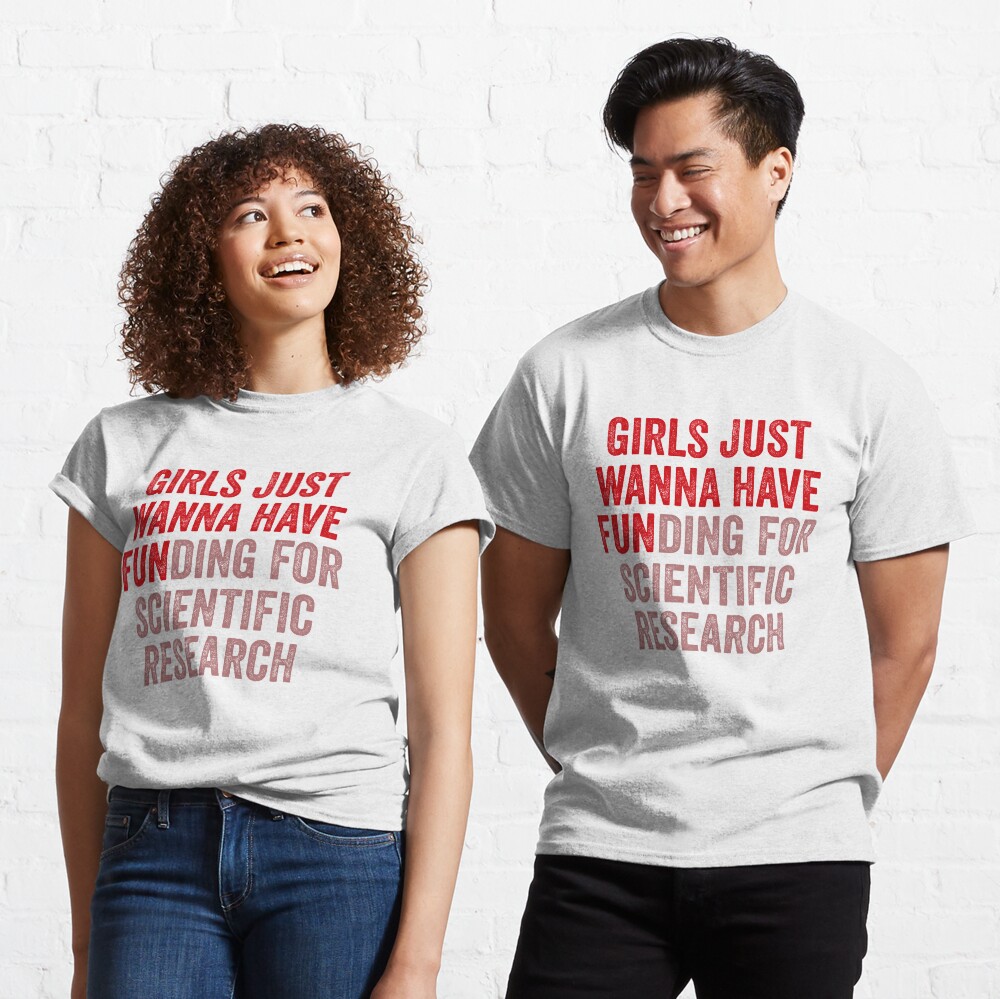 Girls Just Wanna Have Funding For Scientific Research Classic T-Shirt