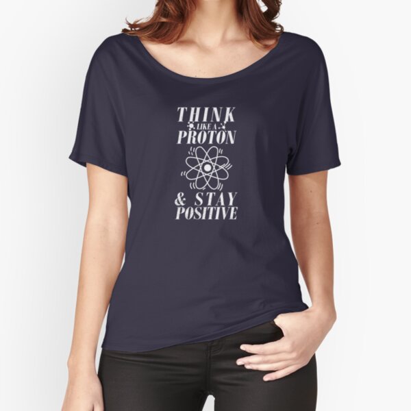 Think Like A Proton And Stay Positive T-Shirts for Sale