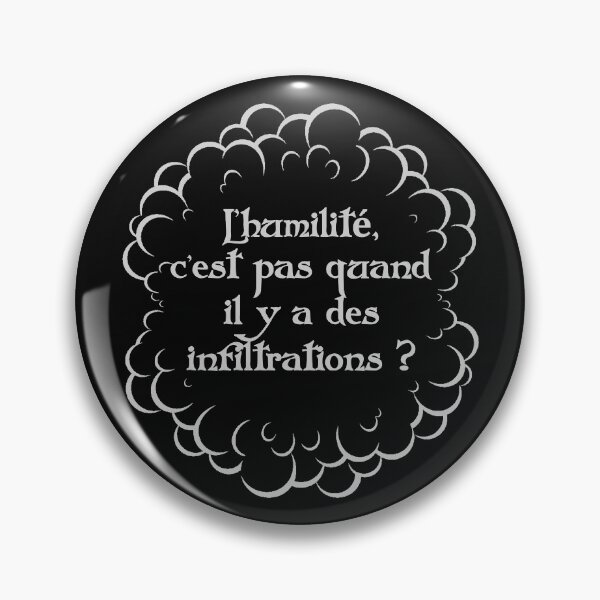 Item preview, Humility is not when there is infiltration - Kaamelott inspiration - Kaamelott designed and sold by Geekoss.