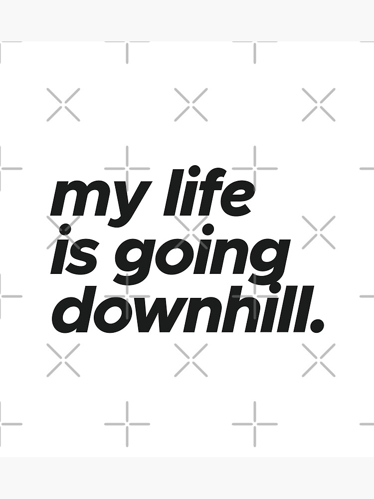  My Life Is Going Downhill Quote Meme Poster For Sale By Caitlinmgr 