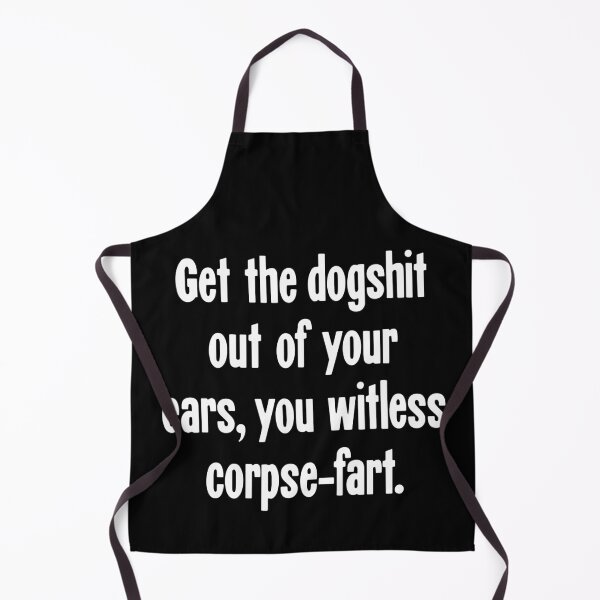 Item preview, Get the Dogshit Out of Your Ears, You Witless Corpse-Fart designed and sold by Good-Looking Corpse.