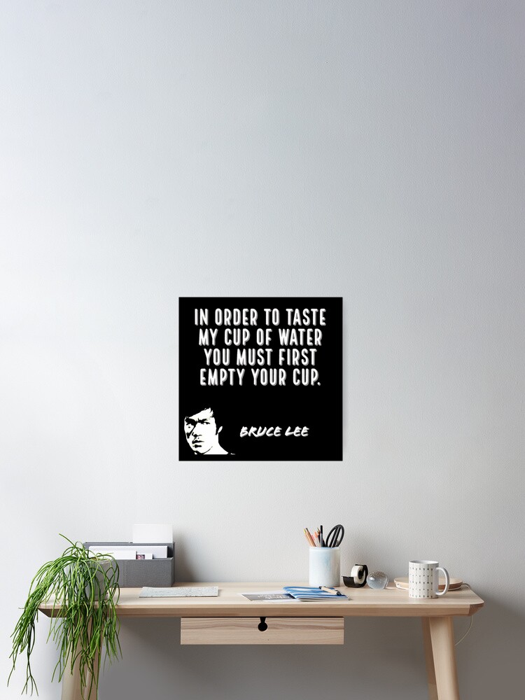 Poster Bruce Lee Citations Pour Gouter Ma Tasse D Eau Vous Devez D Abord Vider Votre Tasse Par Cococabot Redbubble