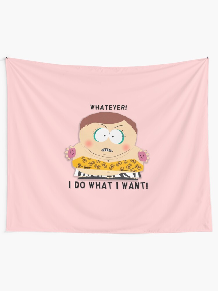 Whateva I Do What I Want Cartman "South Park - Cartman - Whatever! I do what I want!" Tapestry for Sale