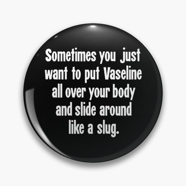 Item preview, Sometimes You Just Want To Put Vaseline All Over Your Body and Slide Around Like a Slug designed and sold by Good-Looking Corpse.