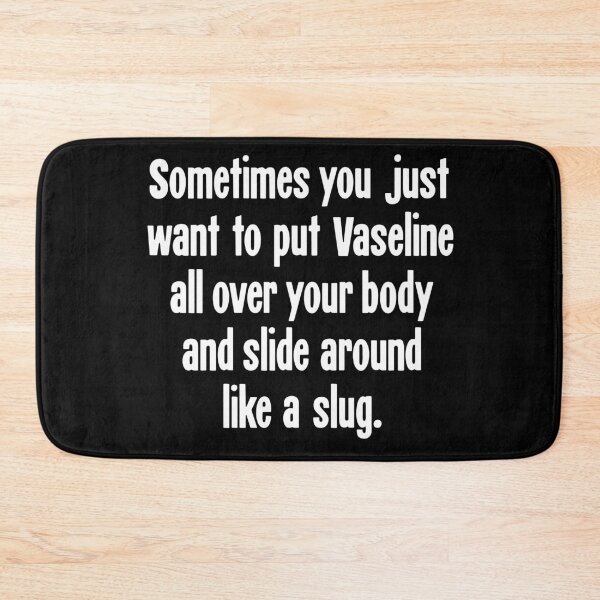 Item preview, Sometimes You Just Want To Put Vaseline All Over Your Body and Slide Around Like a Slug designed and sold by Good-Looking Corpse.