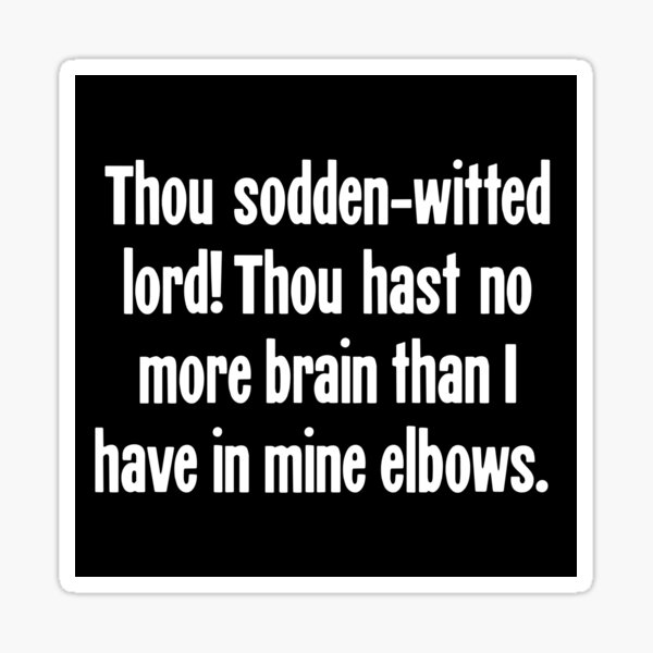 Item preview, Thou Sodden-Witted Lord! Thou Hast No More Brain Than I Have In Mine Elbows. designed and sold by Good-Looking Corpse.