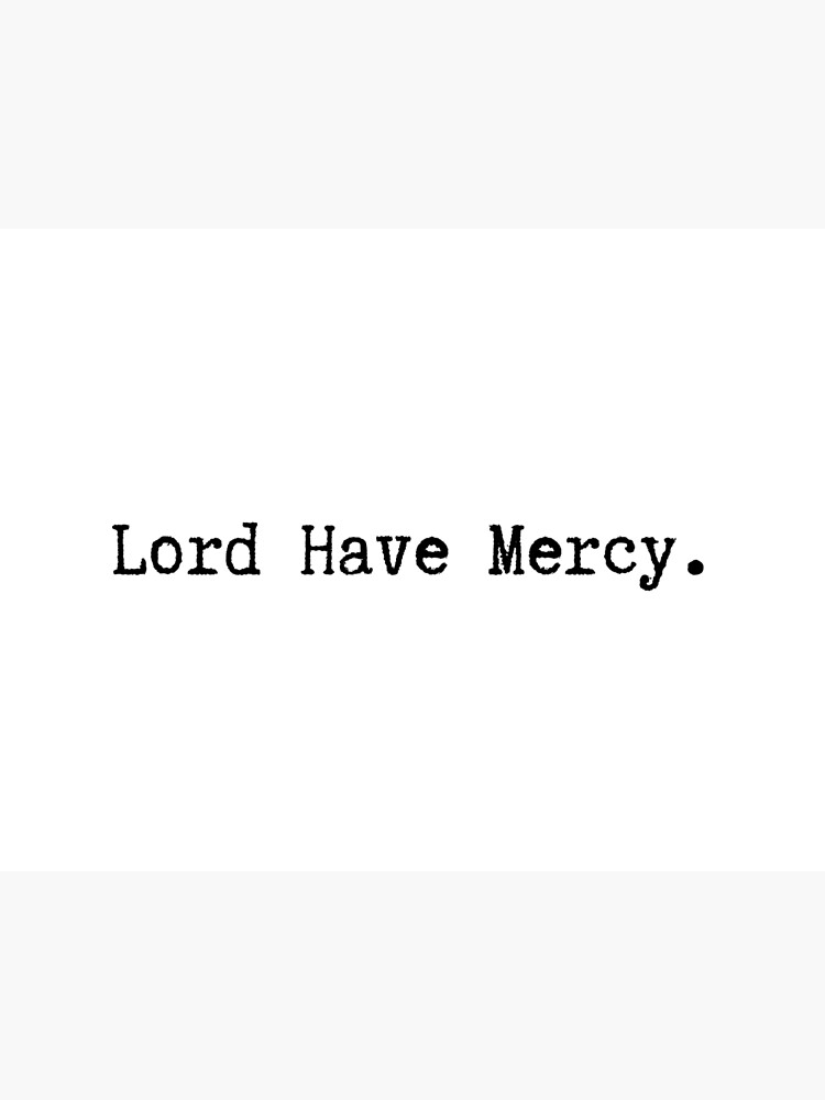 "Lord Have Mercy" Poster for Sale by msadalay Redbubble