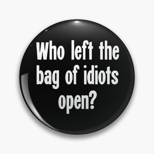 Item preview, Who Left the Bag of Idiots Open? designed and sold by Good-Looking Corpse.