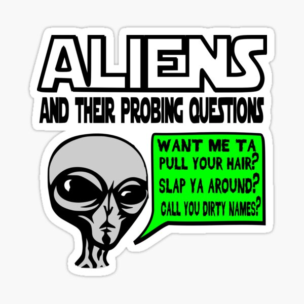 Funny Saying- Aliens Probing Questions Sticker