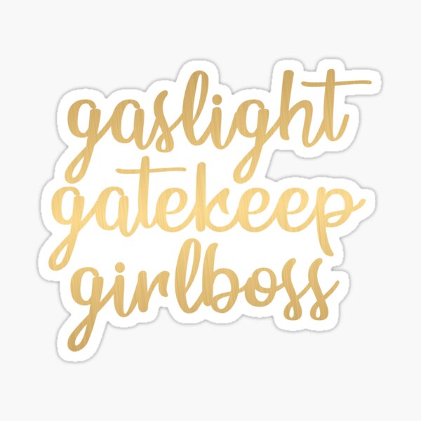 gaslight gatekeep girlboss but gold Sticker