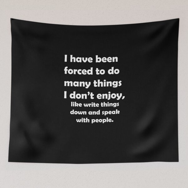 Item preview, I have been forced to do many things I don’t enjoy, like write things down and speak with people. designed and sold by PGPshop.