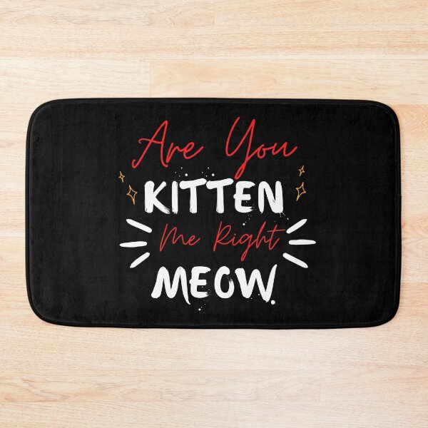 Item preview, Are You Kitten Me Right Meow designed and sold by Nanthi89.