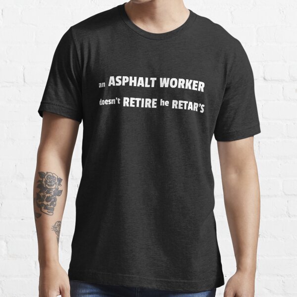 Item preview, Asphalt Worker Doesn't Retire He Retar's designed and sold by K mads co.