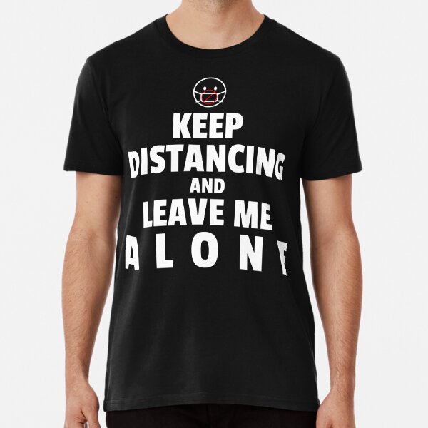 Keep Distancing and Leave Me Alone Premium T-Shirt
