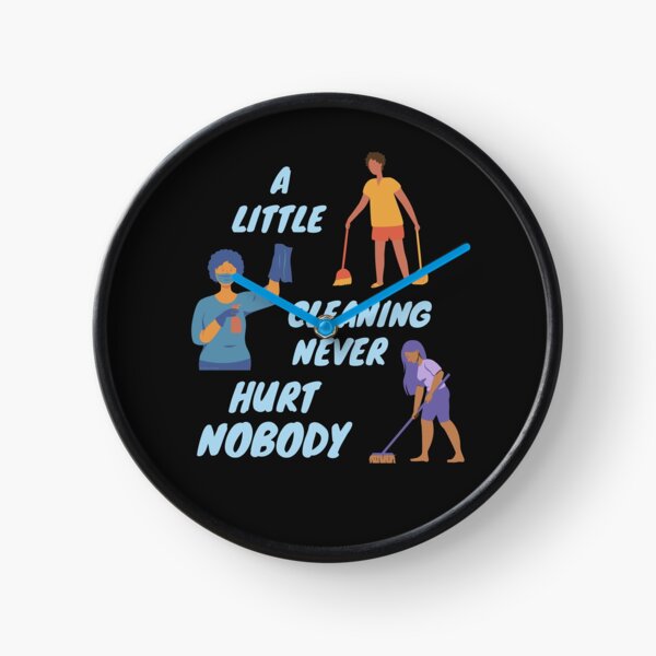 A Little Cleaning Never Hurt Nobody - Funny Housekeeping Humor Clock