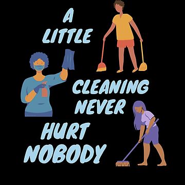 Artwork thumbnail, A Little Cleaning Never Hurt Nobody - Funny Housekeeping Humor by SavvyCleaner