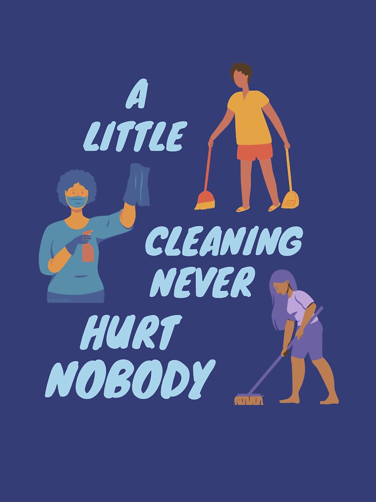A Little Cleaning Never Hurt Nobody - Funny Housekeeping Humor by SavvyCleaner