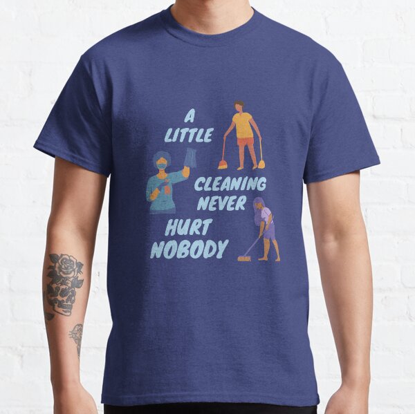 A Little Cleaning Never Hurt Nobody - Funny Housekeeping Humor Classic T-Shirt