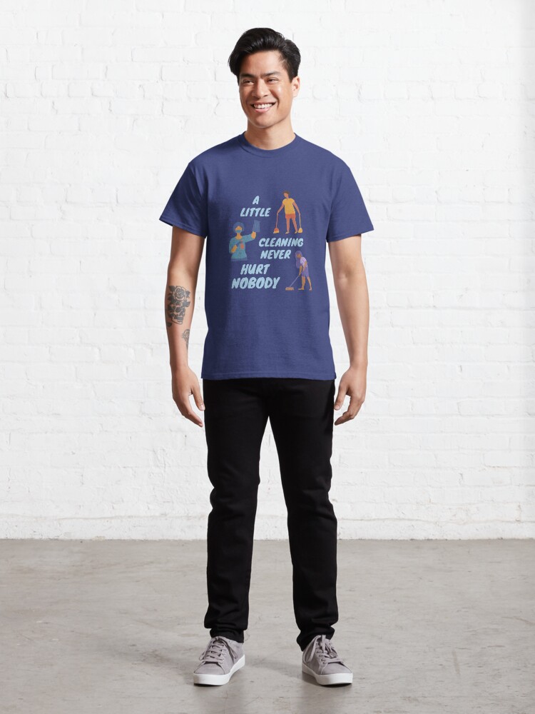 Alternate view of A Little Cleaning Never Hurt Nobody - Funny Housekeeping Humor Classic T-Shirt