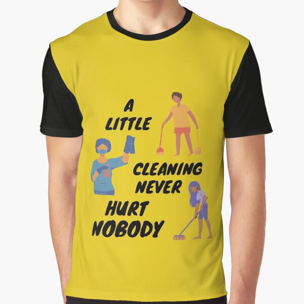 A Little Cleaning Never Hurt Nobody - Funny Housekeeping Humor Graphic T-Shirt