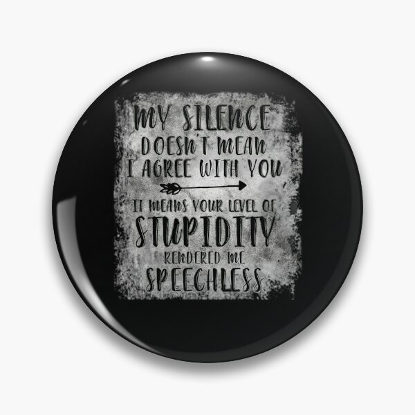 Item preview, My Silence Doesn't Mean I Agree With You It Means Your Level Of Stupidity Rendered Me Speechless designed and sold by BaseStore.