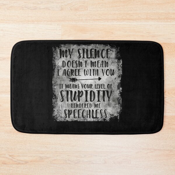 Item preview, My Silence Doesn't Mean I Agree With You It Means Your Level Of Stupidity Rendered Me Speechless designed and sold by BaseStore.