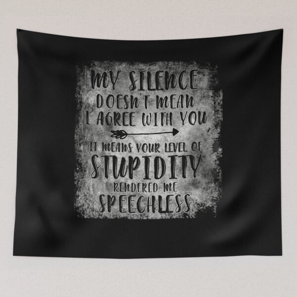 Item preview, My Silence Doesn't Mean I Agree With You It Means Your Level Of Stupidity Rendered Me Speechless designed and sold by BaseStore.