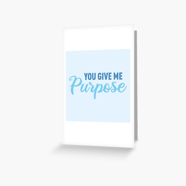 You Give Me Purpose (Blue) Greeting Card