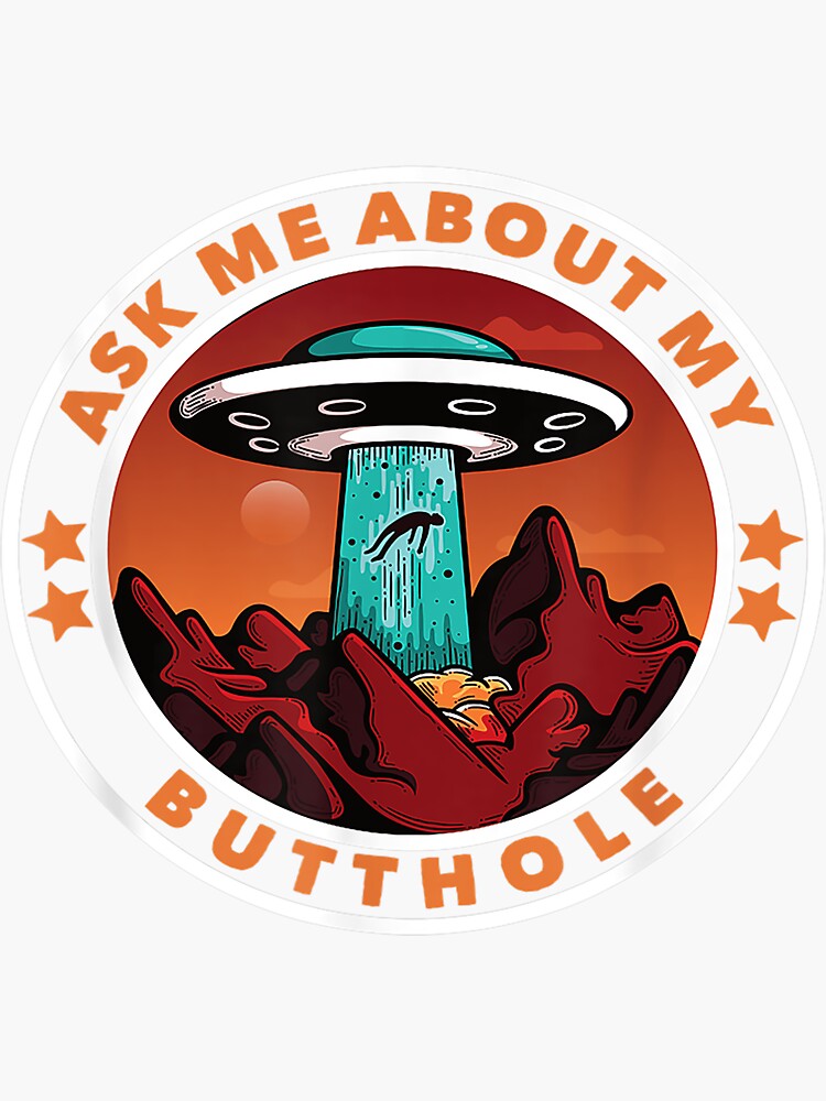 Ask Me About My Butthole Funny Ufo Alien Abduction Sticker By Odonnellconrad Redbubble 9749