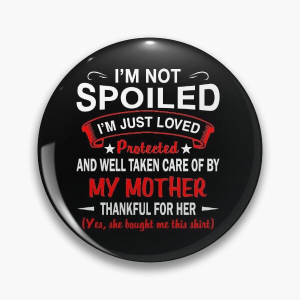 Item preview, I'm not spoiled I'm just be loved and protected by my Mother designed and sold by davidcgonzale.