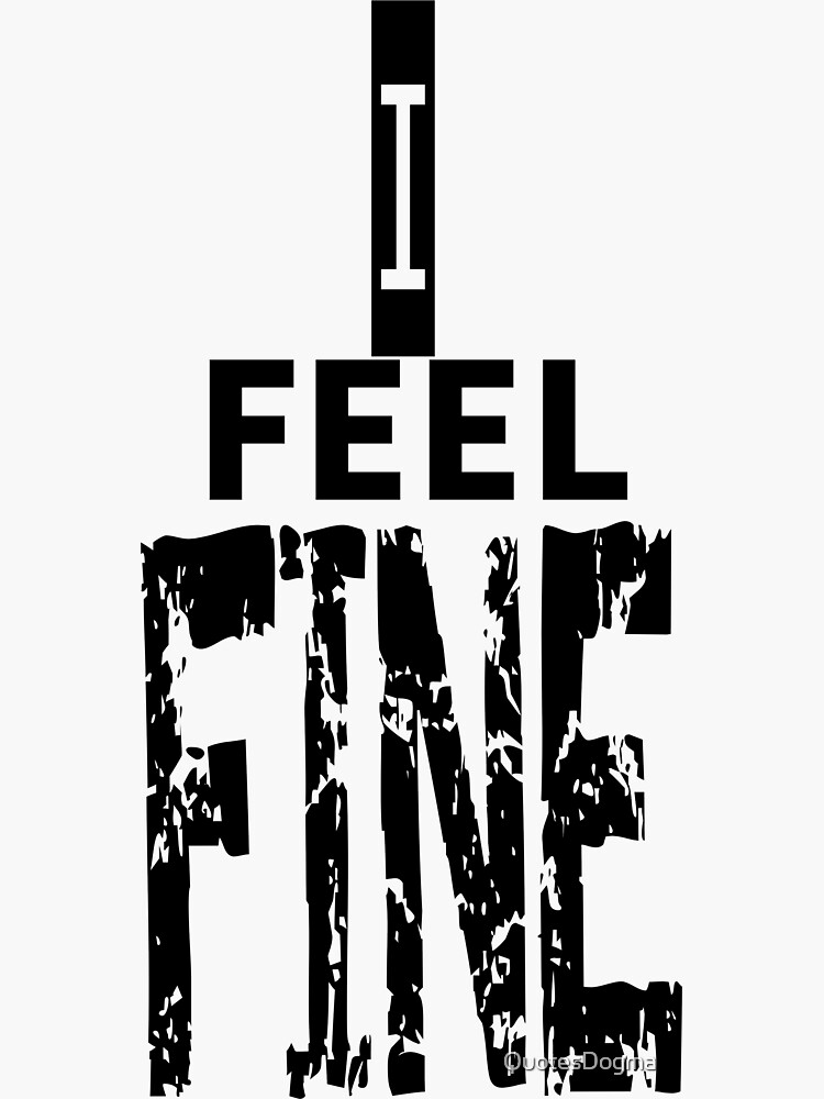 i-feel-fine-sticker-by-quotesdogma-redbubble