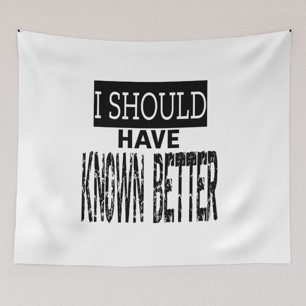 Item preview, I Should Have Known Better designed and sold by QuotesDogma.