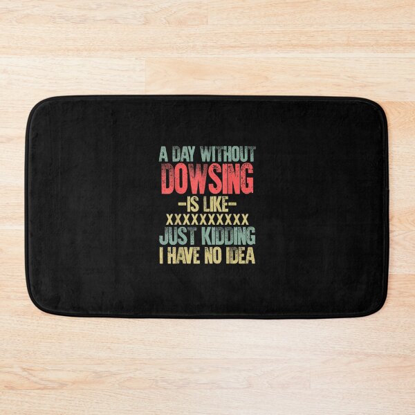 Item preview, A Day Without Dowsing Is Like Just Kidding I Have No Idea T-Shirt For Man For Women designed and sold by LOVSCVBA.