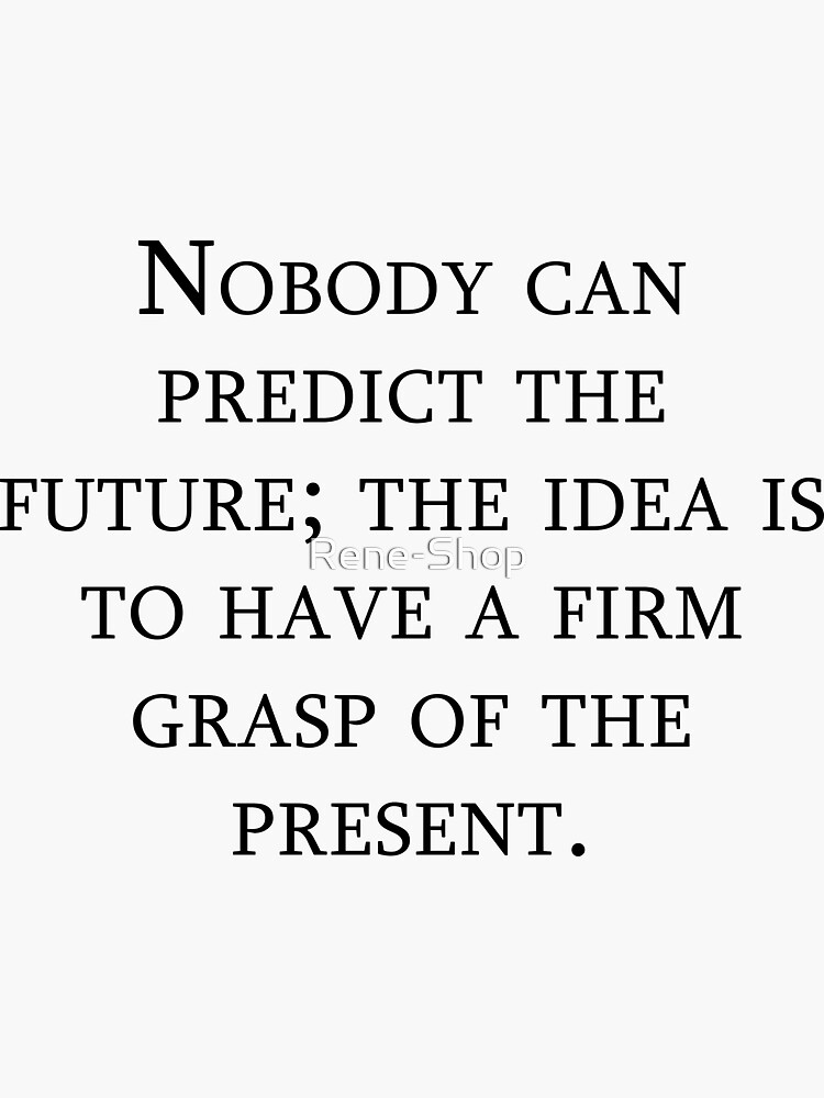 Nobody Can Predict The Future The Idea Is To Have A Firm Grasp Of The Present Sticker For Sale