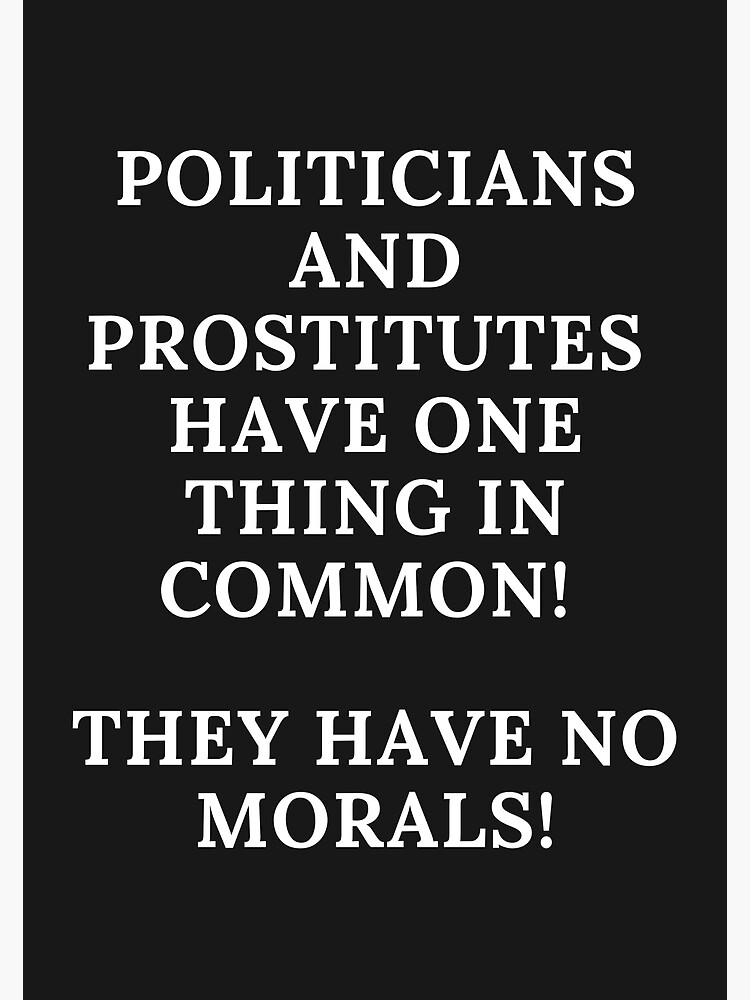 POLITICIANS, PROSTITUTES, IDIOM, POLITICAL MEME, " Poster for Sale by R B  Chrystal | Redbubble