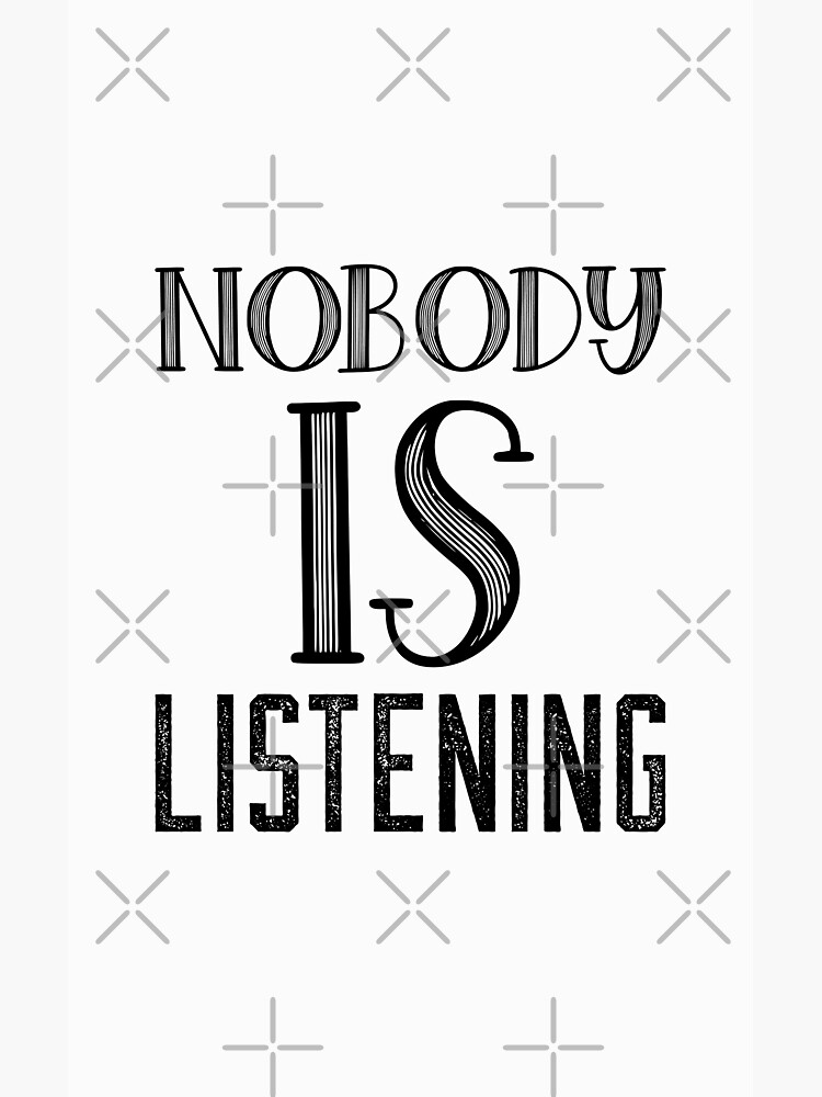 "Nobody Is Listening" Poster For Sale By Ashleymuoki | Redbubble