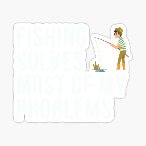 Fishing solves most of My Problems Design Sticker