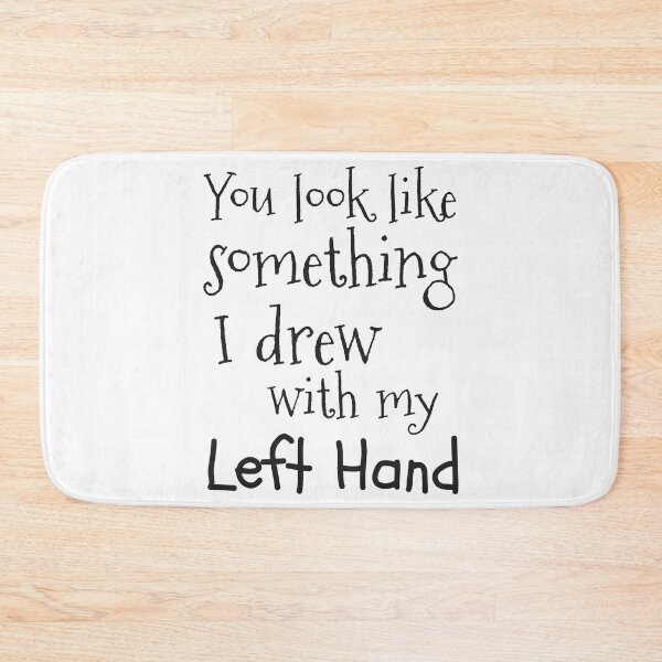 Item preview, You Look Like Something I Drew With My Left Hand designed and sold by 4AllTimes.