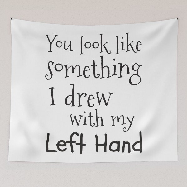 Item preview, You Look Like Something I Drew With My Left Hand designed and sold by 4AllTimes.