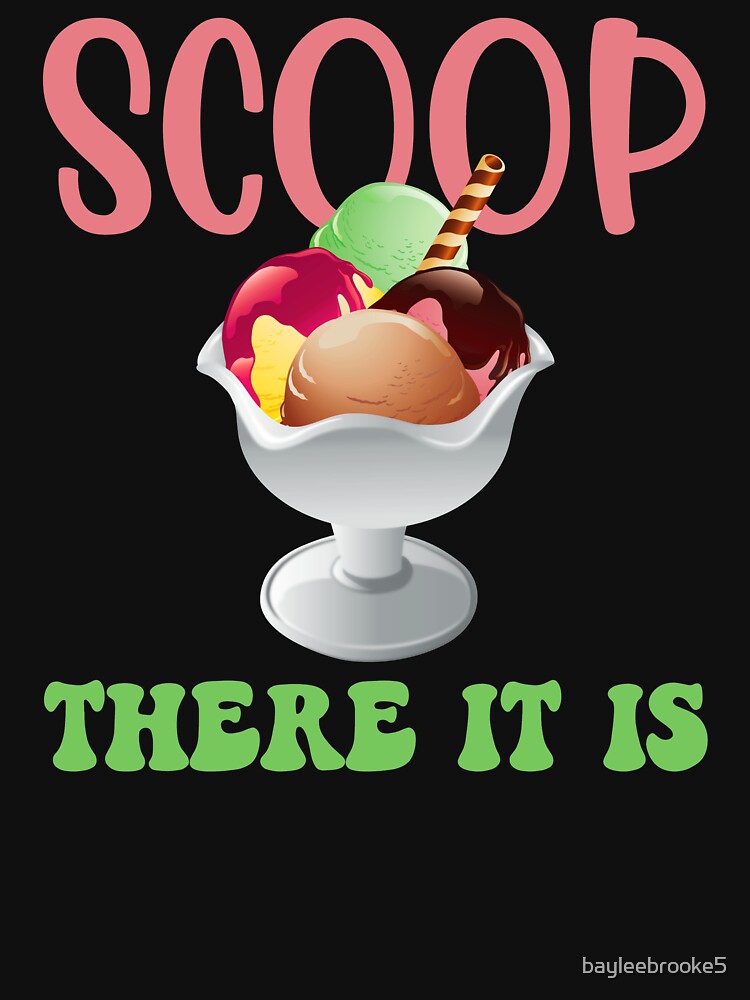"Scoop There It Is Ice Cream Dish" Tshirt for Sale by bayleebrooke5