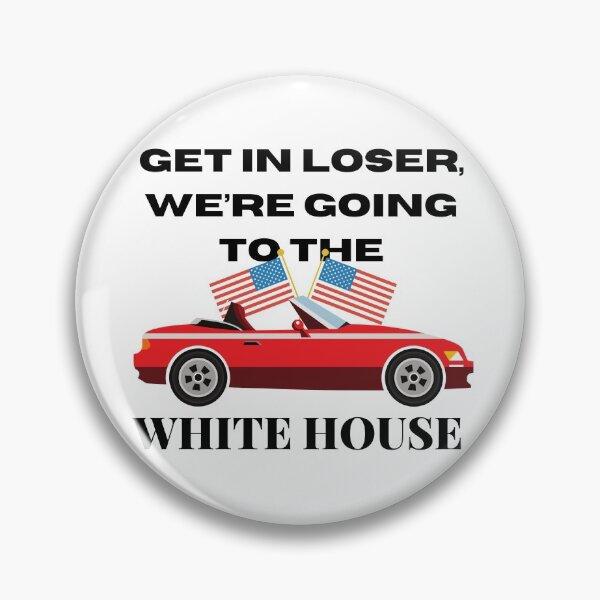 Item preview, Get in loser we’re going to the White House designed and sold by aboniteblanc.