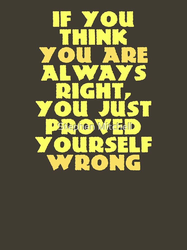 If You Think You Are Always Right... by ezcreative