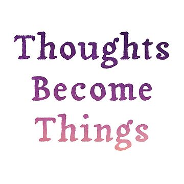 Artwork thumbnail, Thoughts Become Things  by Zoe-Blyss